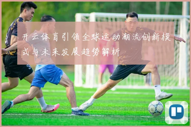 开云体育引领全球运动潮流创新模式与未来发展趋势解析