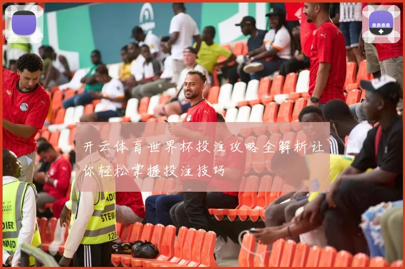 开云体育世界杯投注攻略全解析让你轻松掌握投注技巧
