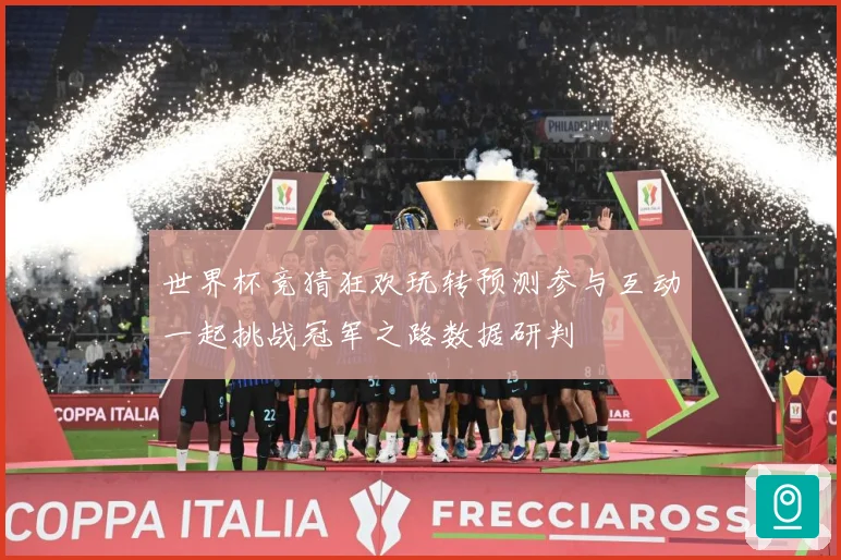 世界杯竞猜狂欢玩转预测参与互动一起挑战冠军之路数据研判