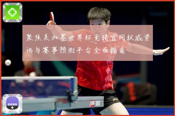 聚焦美加墨世界杯竞猜官网权威资讯与赛事预测平台全面指南