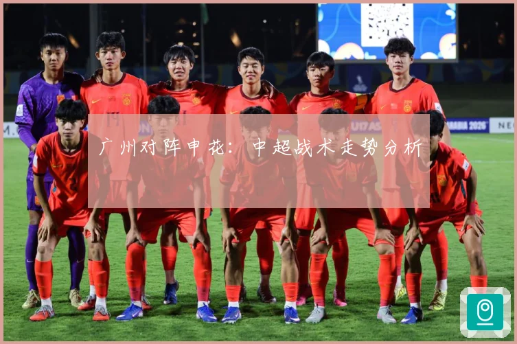 广州对阵申花：中超战术走势分析