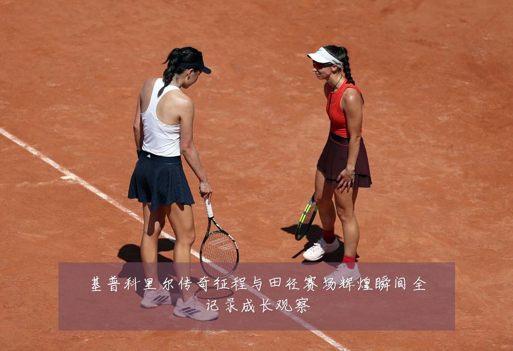 基普科里尔传奇征程与田径赛场辉煌瞬间全记录成长观察
