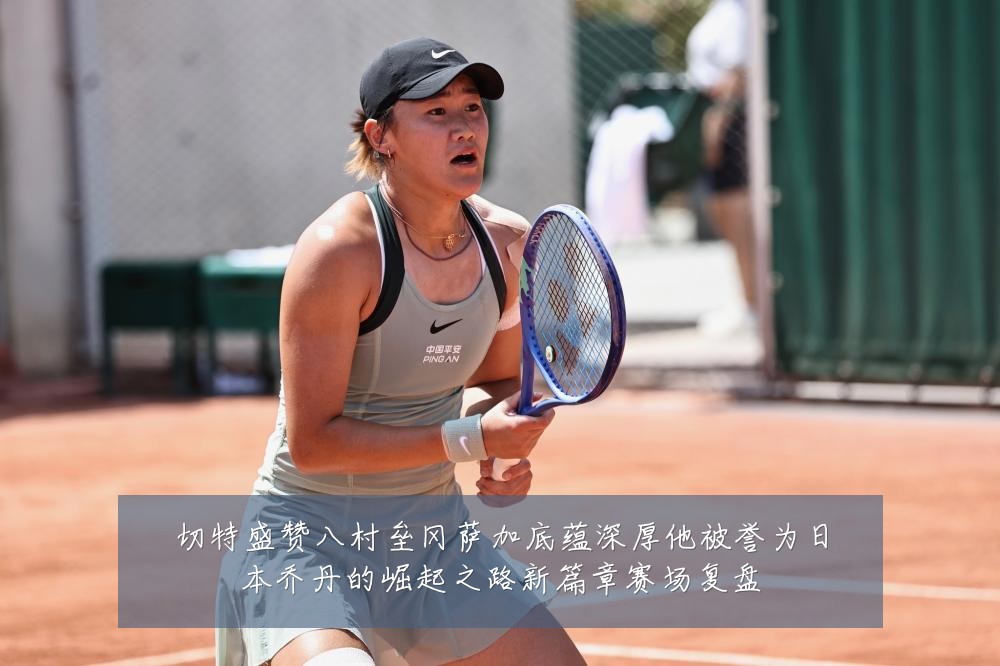 切特盛赞八村垒冈萨加底蕴深厚他被誉为日本乔丹的崛起之路新篇章赛场复盘