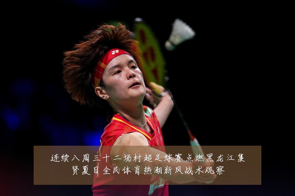 连续八周三十二场村超足球赛点燃黑龙江集贤夏日全民体育热潮新风战术观察